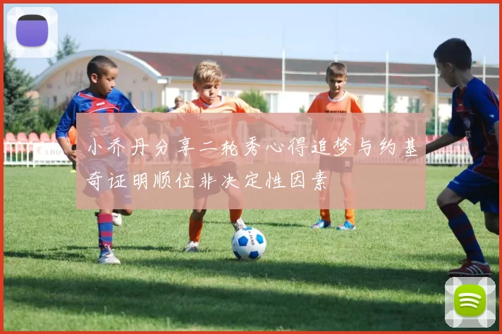 小乔丹分享二轮秀心得追梦与约基奇证明顺位非决定性因素
